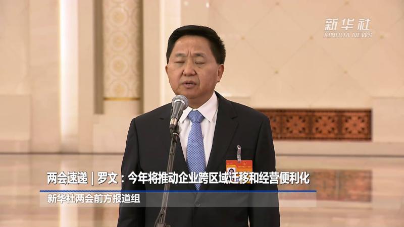 市场监管总局局长罗文：今年将推动企业跨区域迁移和经营便利化