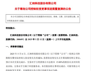 汇纳科技：控股股东及实际控制人拟发生变更 公司股票5月12日复牌